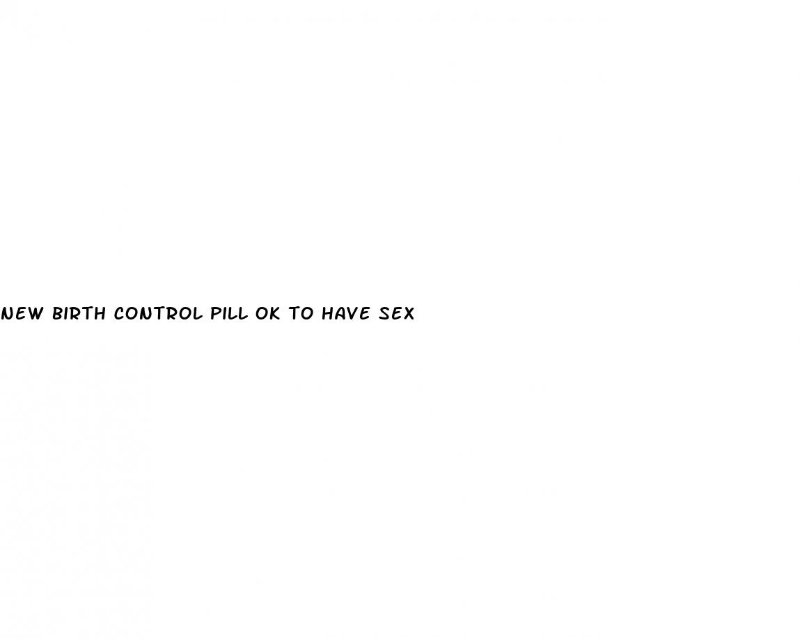 new birth control pill ok to have sex