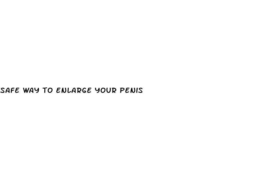 safe way to enlarge your penis