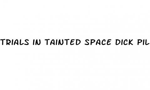 trials in tainted space dick pill