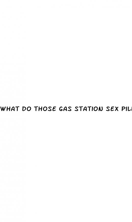 what do those gas station sex pills do