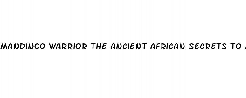 mandingo warrior the ancient african secrets to male enhancement