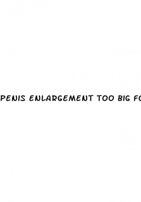 penis enlargement too big for anal