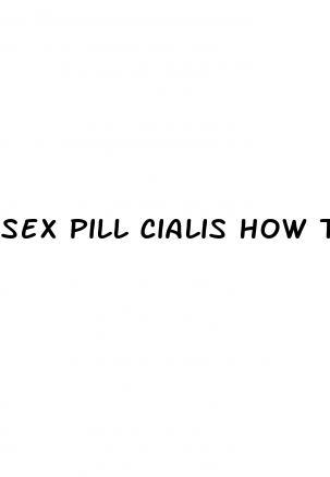 sex pill cialis how to take