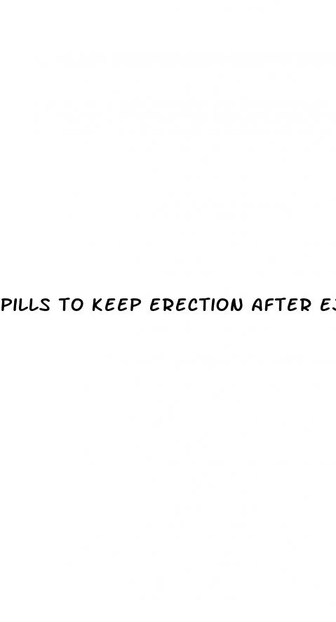 pills to keep erection after ejaculation