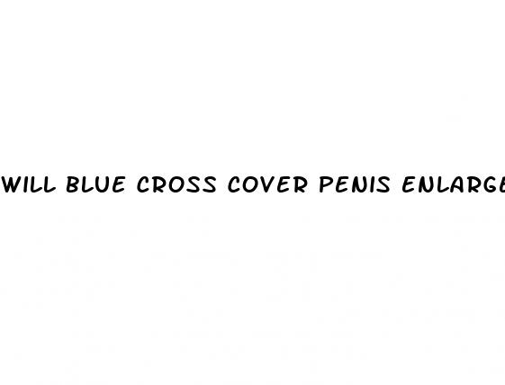 will blue cross cover penis enlargement surgery