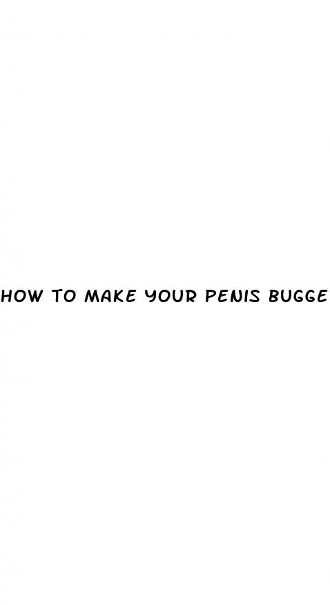 how to make your penis bugger