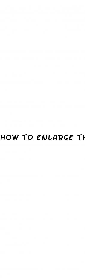 how to enlarge the penis at home