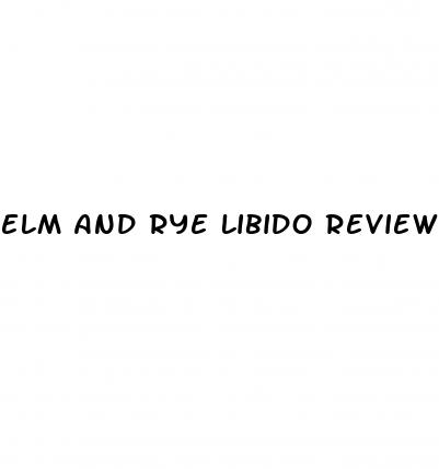 elm and rye libido reviews