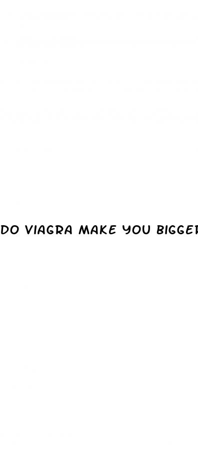 do viagra make you bigger
