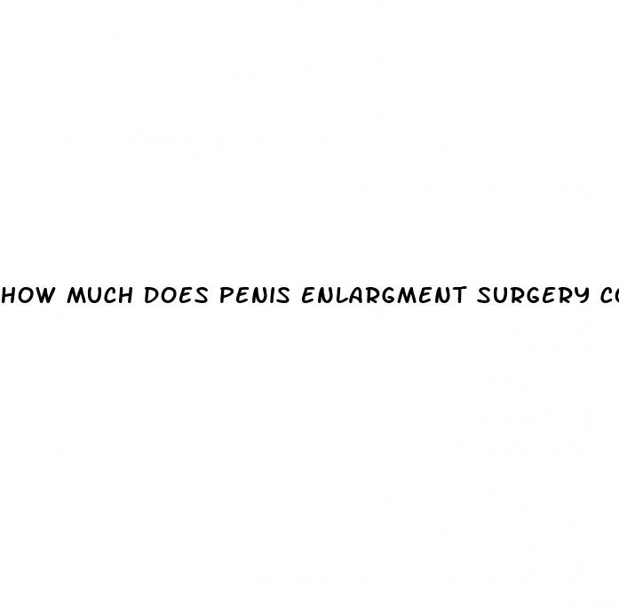 how much does penis enlargment surgery cost