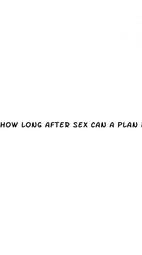 how long after sex can a plan b pill work