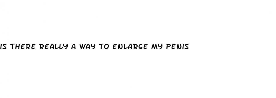 is there really a way to enlarge my penis