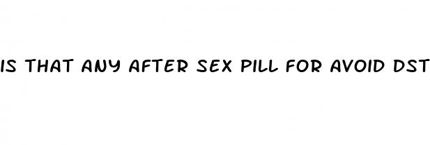 is that any after sex pill for avoid dst