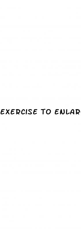 exercise to enlarge penis