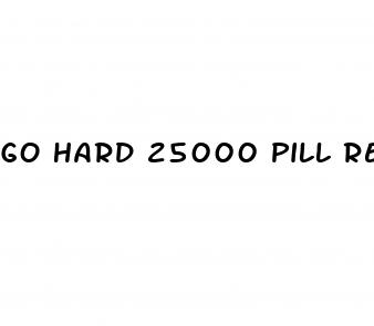 go hard 25000 pill reviews