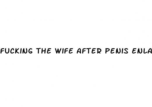 fucking the wife after penis enlargement porn