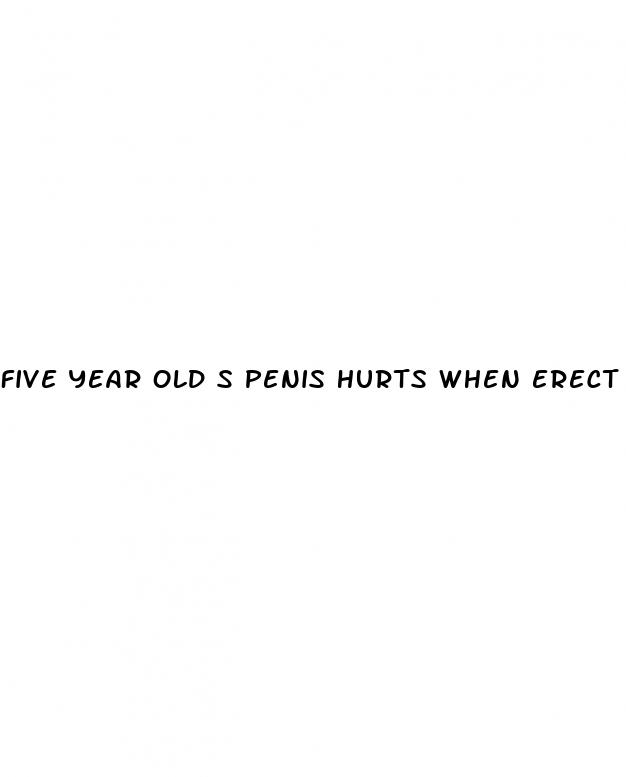 five year old s penis hurts when erect