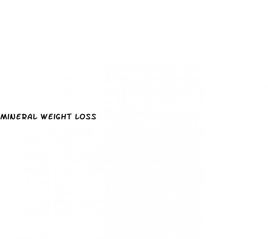 mineral weight loss