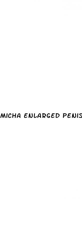 micha enlarged penis