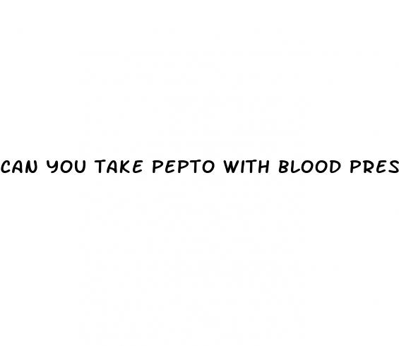 can you take pepto with blood pressure medicine