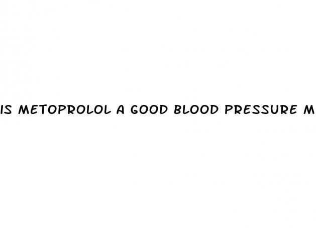 is metoprolol a good blood pressure medicine