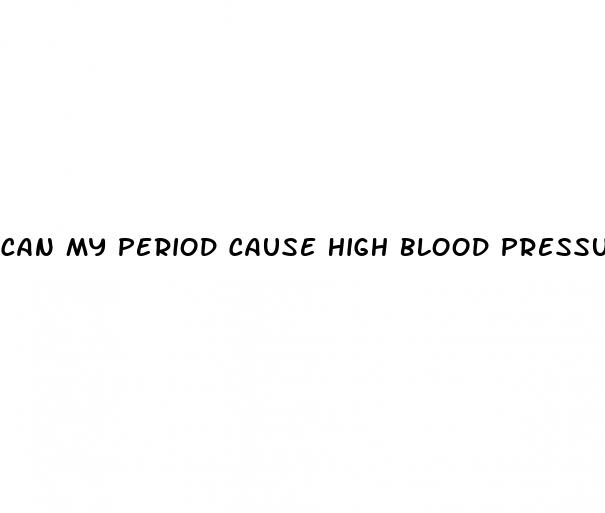 can my period cause high blood pressure