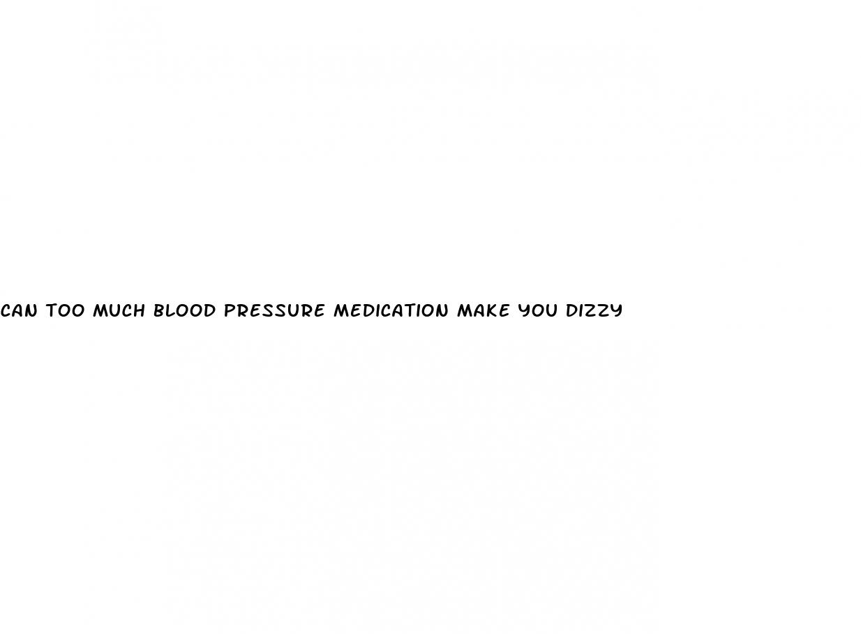 can too much blood pressure medication make you dizzy