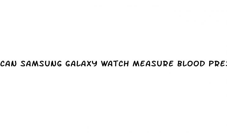 can samsung galaxy watch measure blood pressure