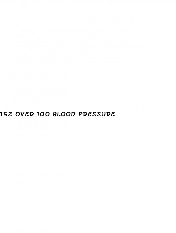 152 over 100 blood pressure
