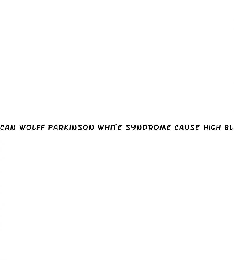 can wolff parkinson white syndrome cause high blood pressure