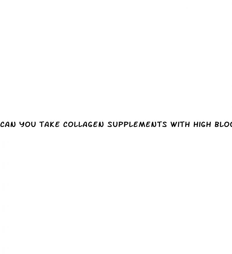 can you take collagen supplements with high blood pressure