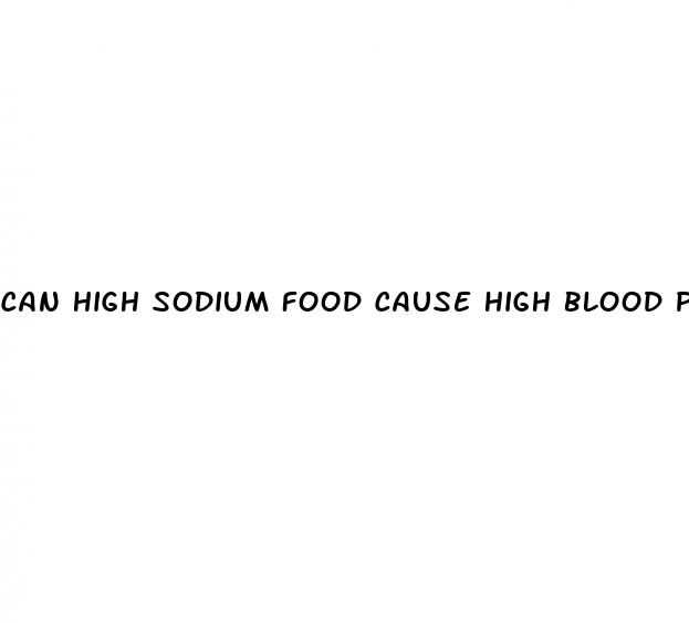 can high sodium food cause high blood pressure