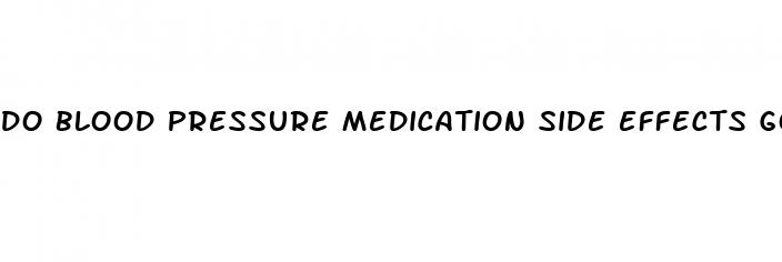 do blood pressure medication side effects go away