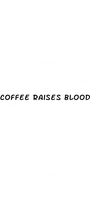 coffee raises blood pressure