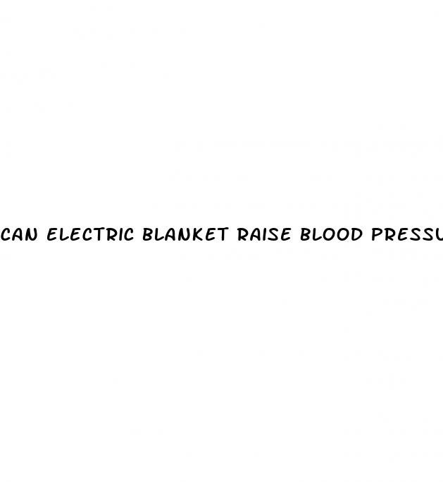 can electric blanket raise blood pressure