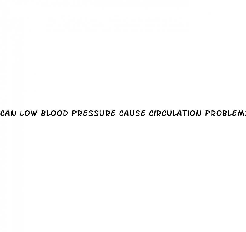 can low blood pressure cause circulation problems