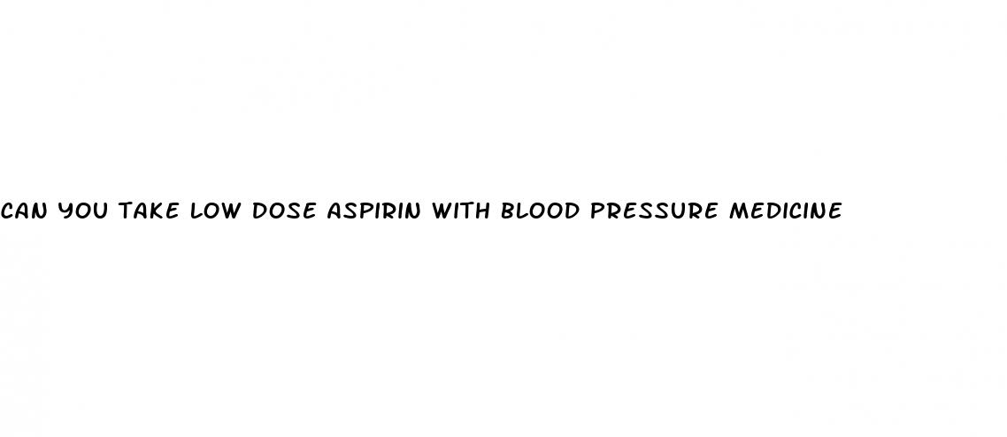 can you take low dose aspirin with blood pressure medicine