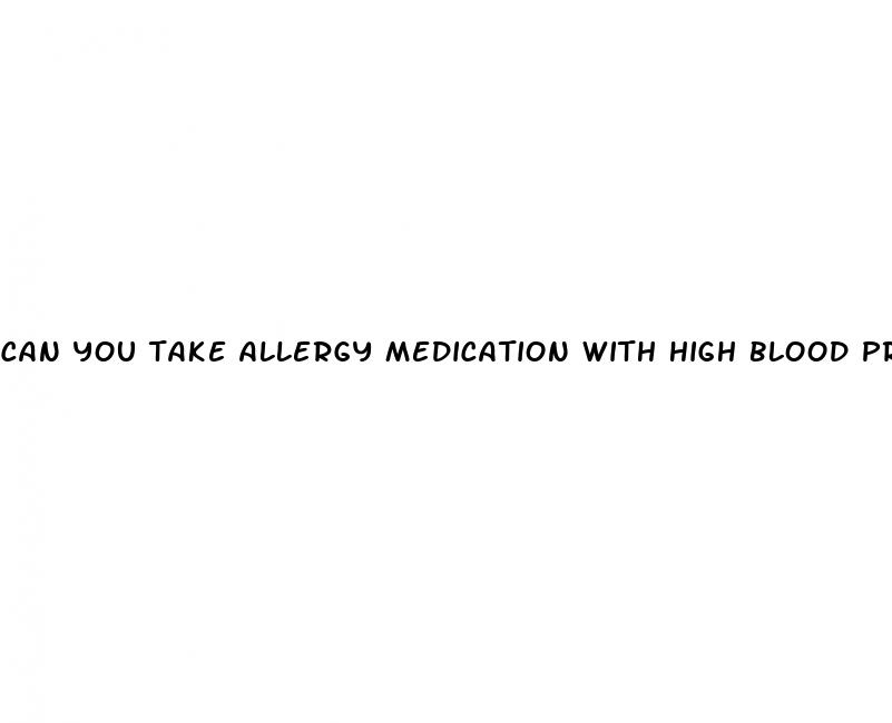 can you take allergy medication with high blood pressure