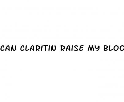 can claritin raise my blood pressure