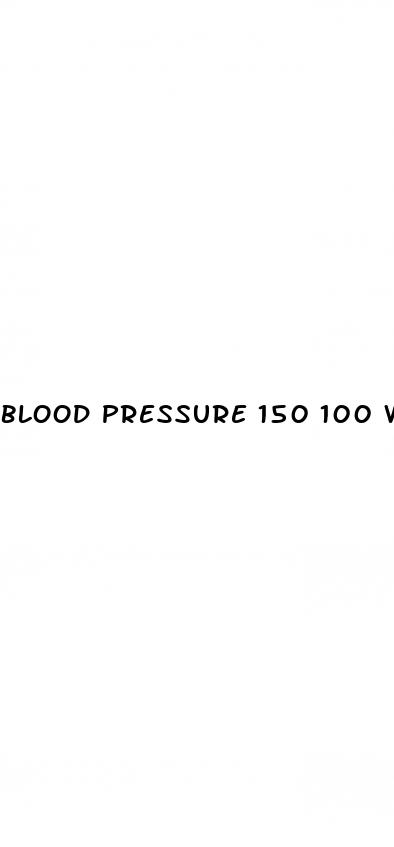 blood pressure 150 100 what should i do