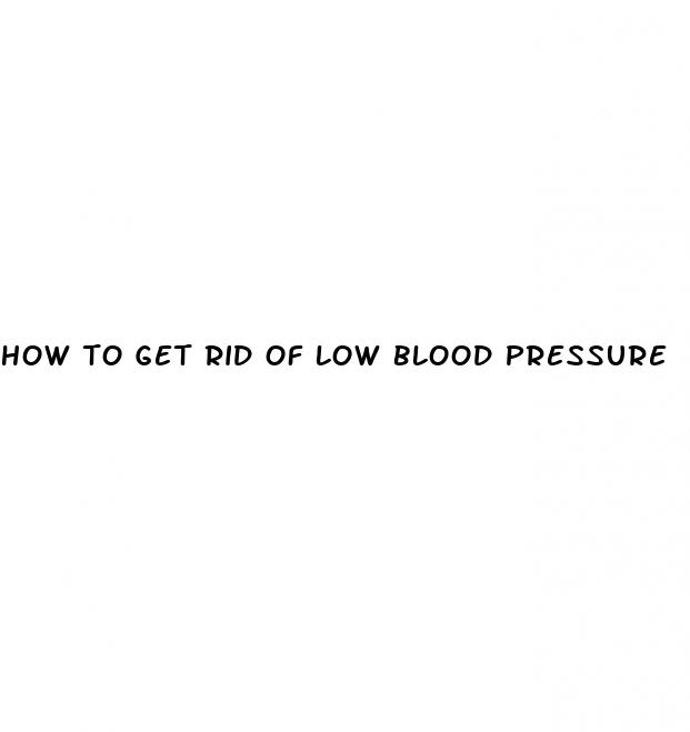 how to get rid of low blood pressure