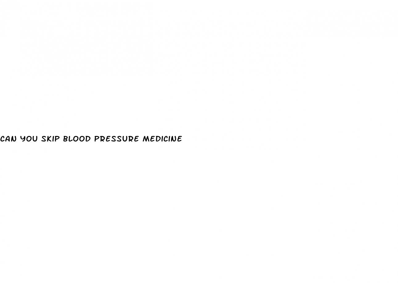 can you skip blood pressure medicine