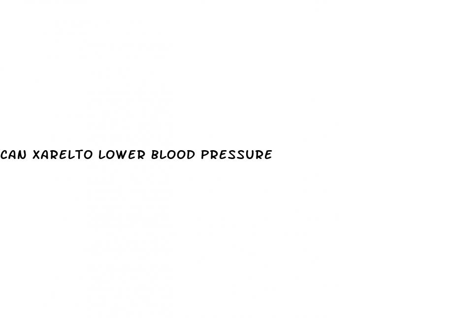 can xarelto lower blood pressure