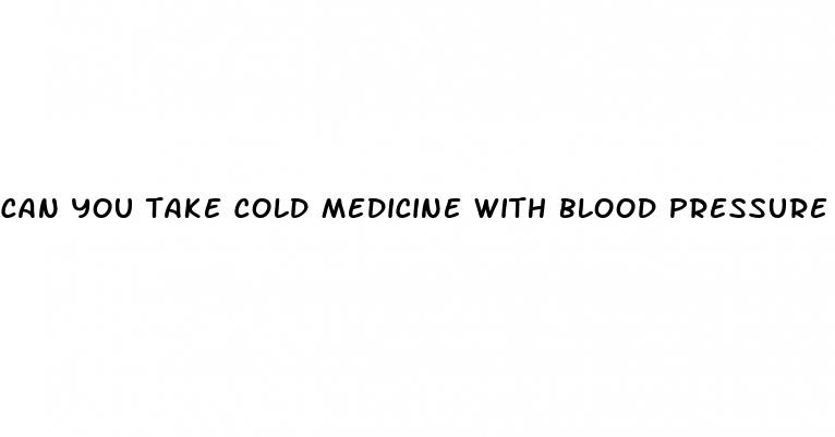 can you take cold medicine with blood pressure medication