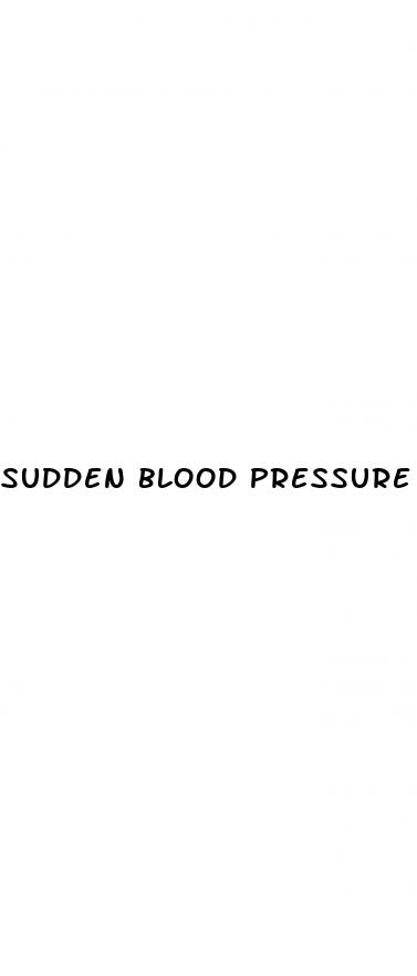 sudden blood pressure spikes