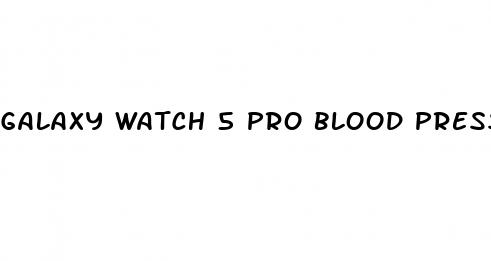 galaxy watch 5 pro blood pressure usa