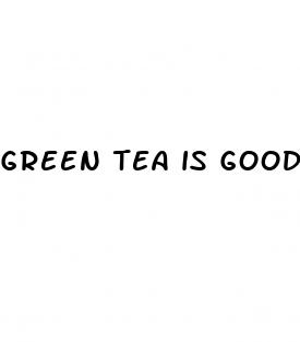 green tea is good for high blood pressure