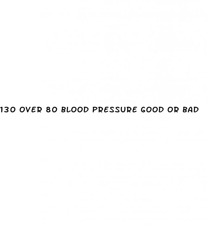 130 over 80 blood pressure good or bad