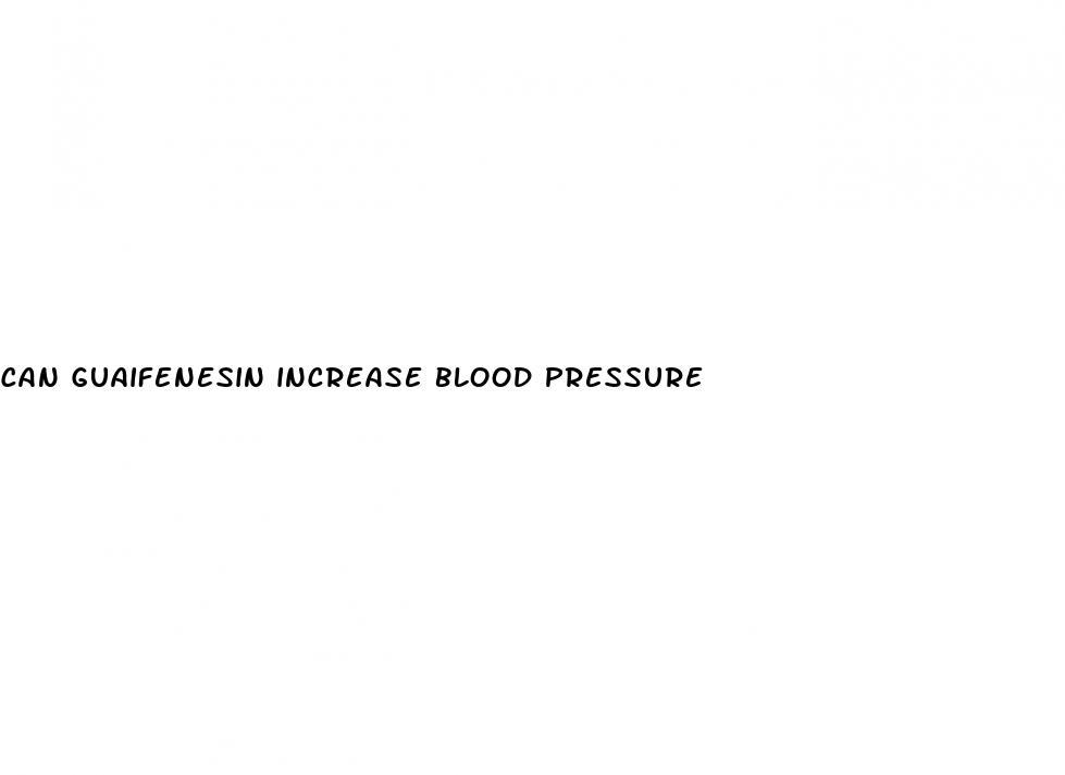 can guaifenesin increase blood pressure