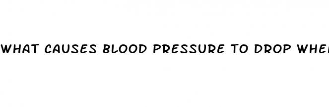 what causes blood pressure to drop when you stand up